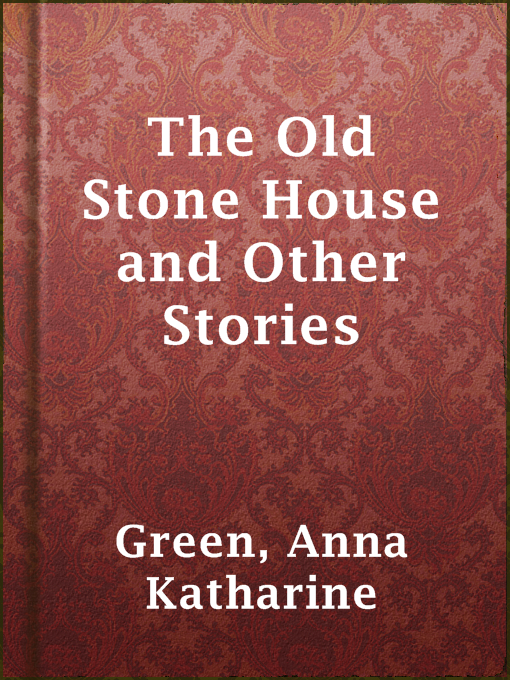 Title details for The Old Stone House and Other Stories by Anna Katharine Green - Wait list